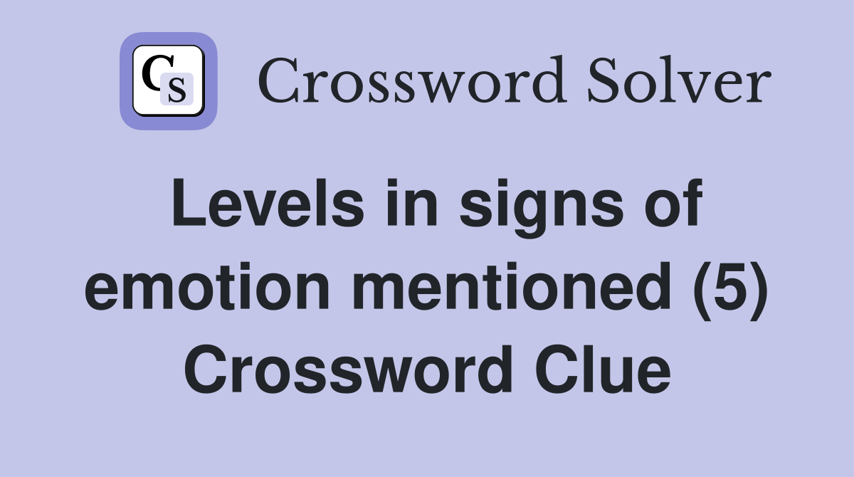 Levels in signs of emotion mentioned (5) Crossword Clue Answers